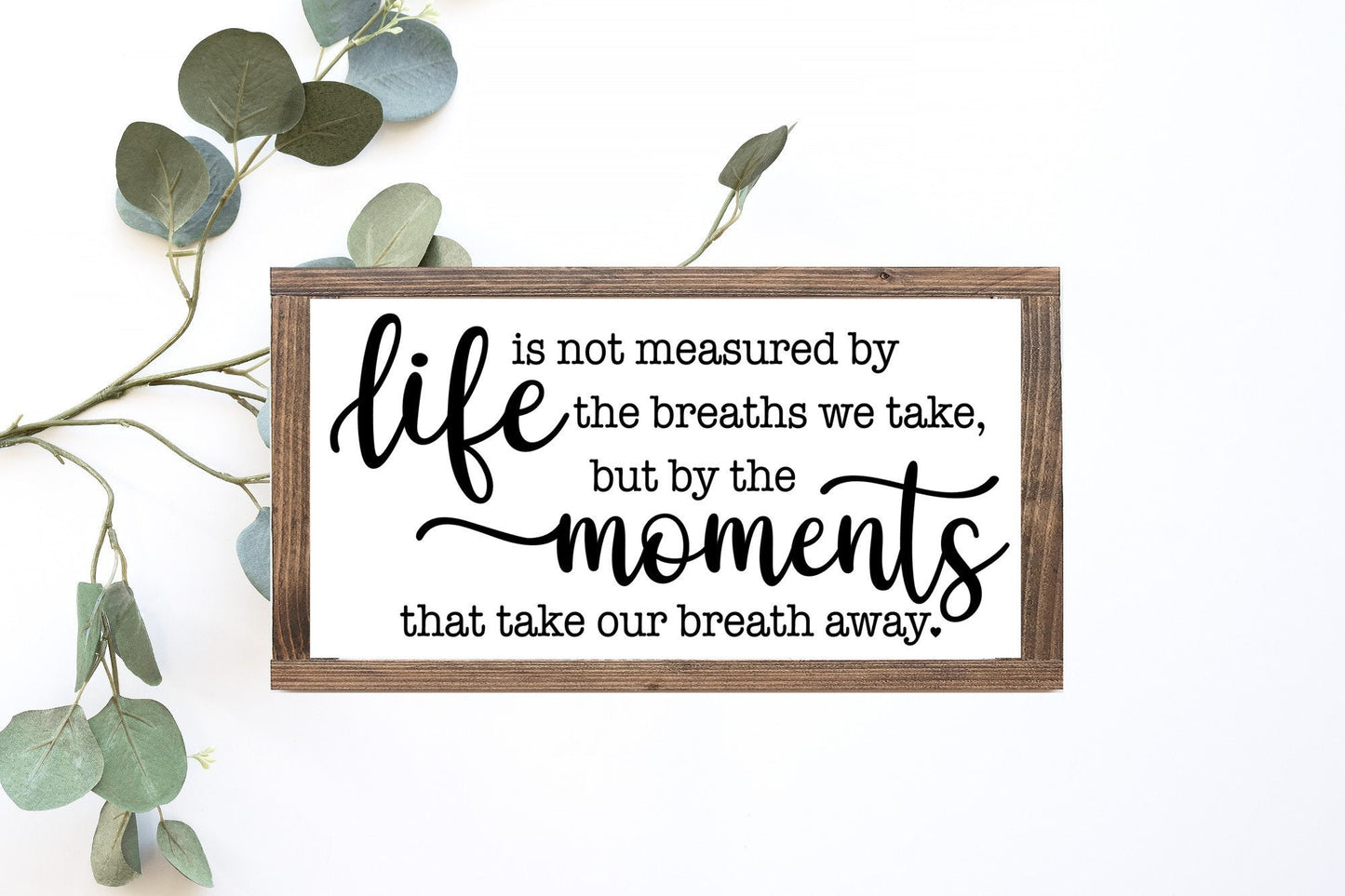 Life Is Not Measured By The Breaths We Take But By The Moments That Take Our Breath Away Wood Sign